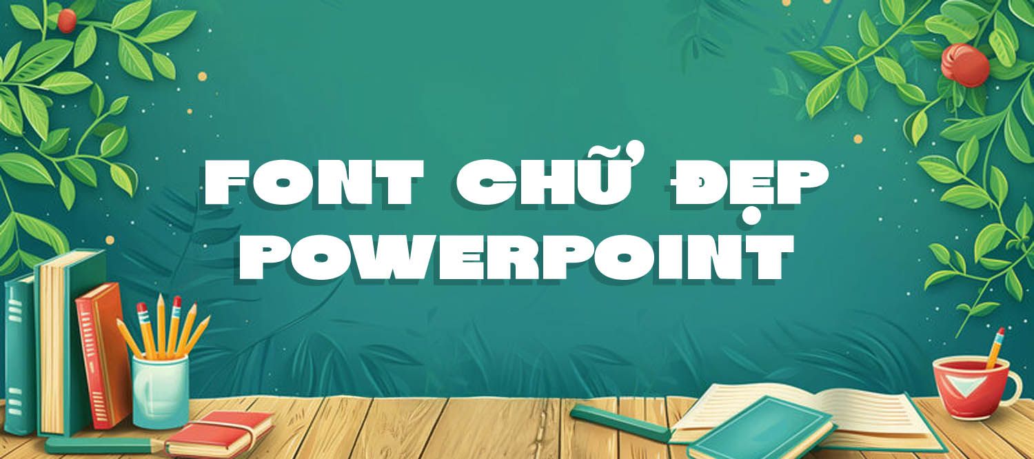 TOP 20 Font Chữ Đẹp PowerPoint Cho Thiết Kế Slide 2025