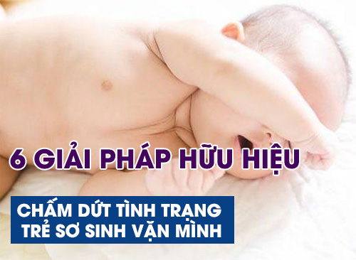 6 Giải Pháp Hữu Hiệu Chấm Dứt Tình Trạng Trẻ Sơ Sinh Vặn Mình