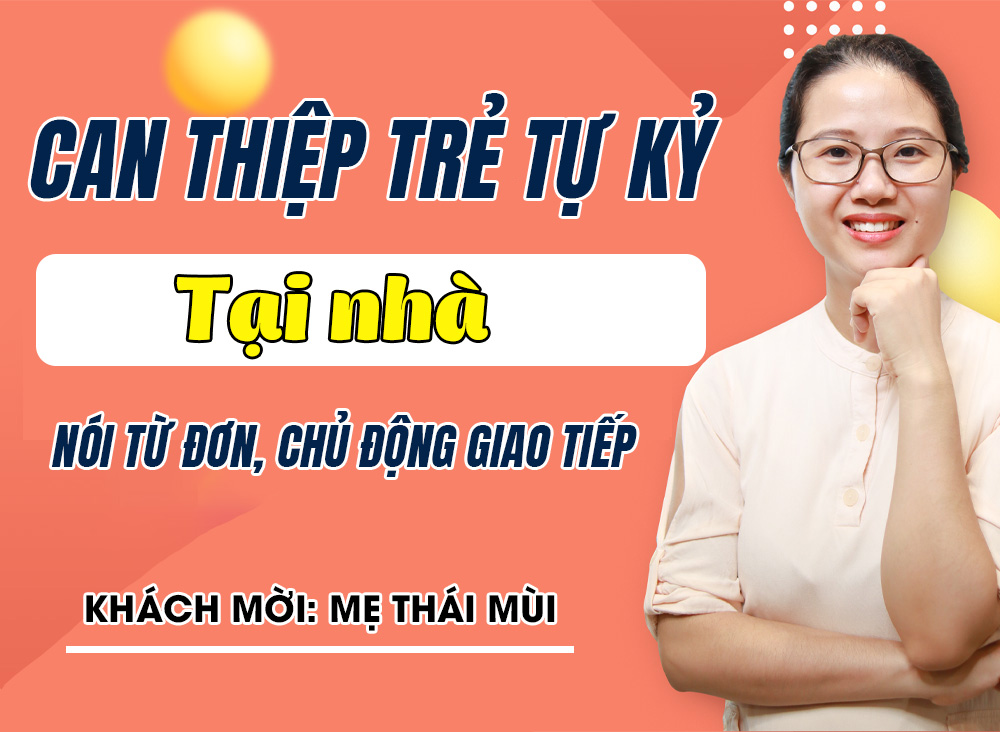 Can thiệp trẻ tự kỷ tại nhà, từ nói từ đơn đến chủ động giao tiếp