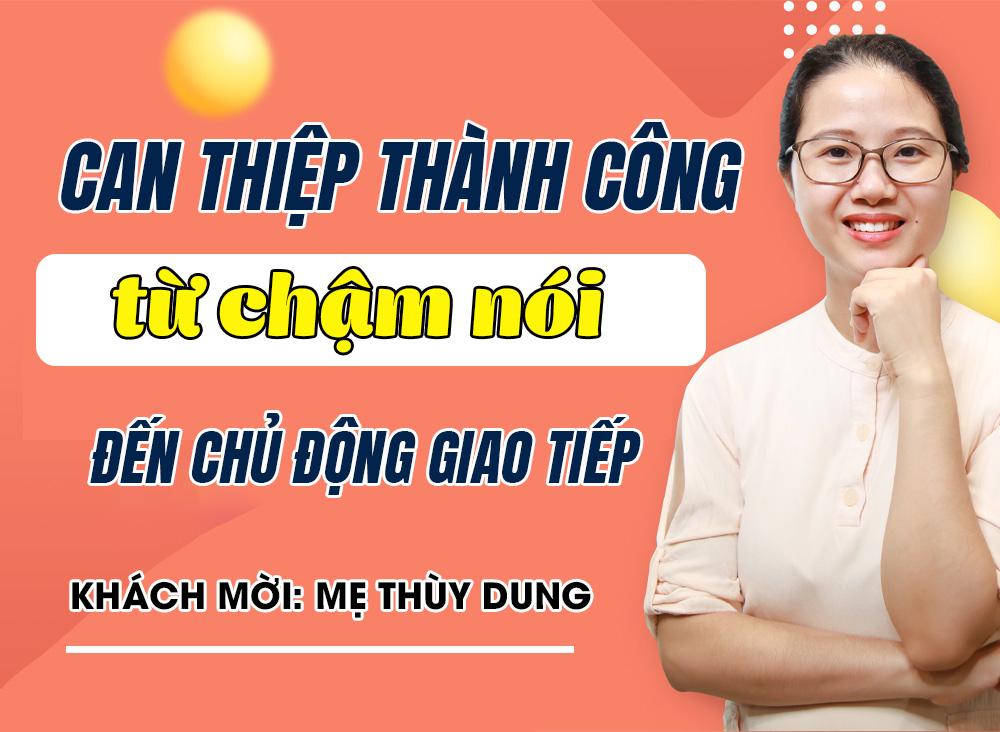 Hành trình ba mẹ can thiệp cho con từ chậm nói đến giao tiếp chủ động