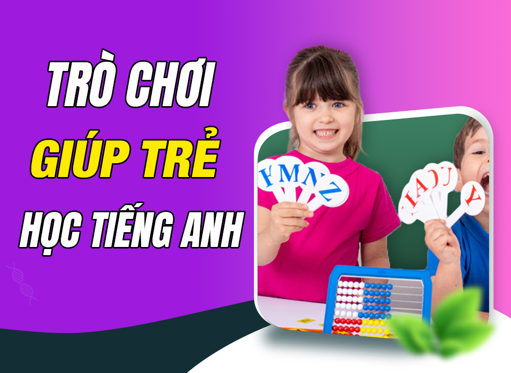 Những Trò Chơi Giúp Trẻ Học Tiếng Anh Tại Nhà Hiệu Quả