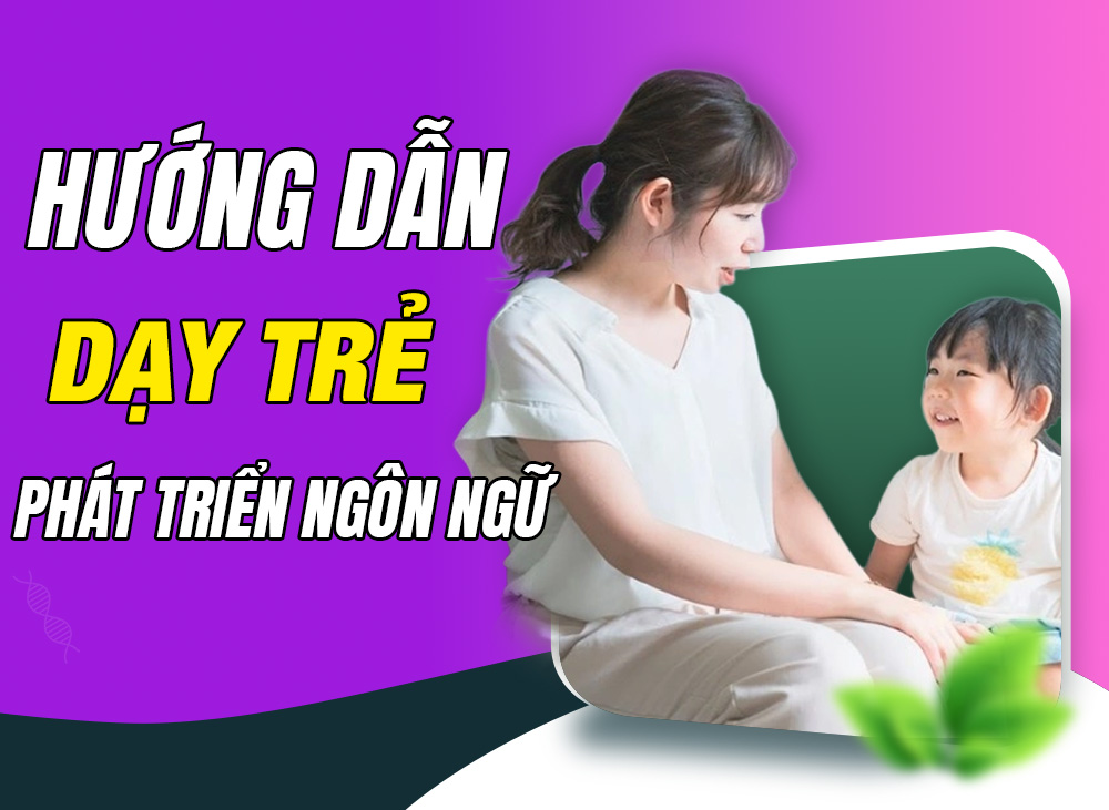 Hướng dẫn ba mẹ cách dạy trẻ chậm phát triển ngôn ngữ