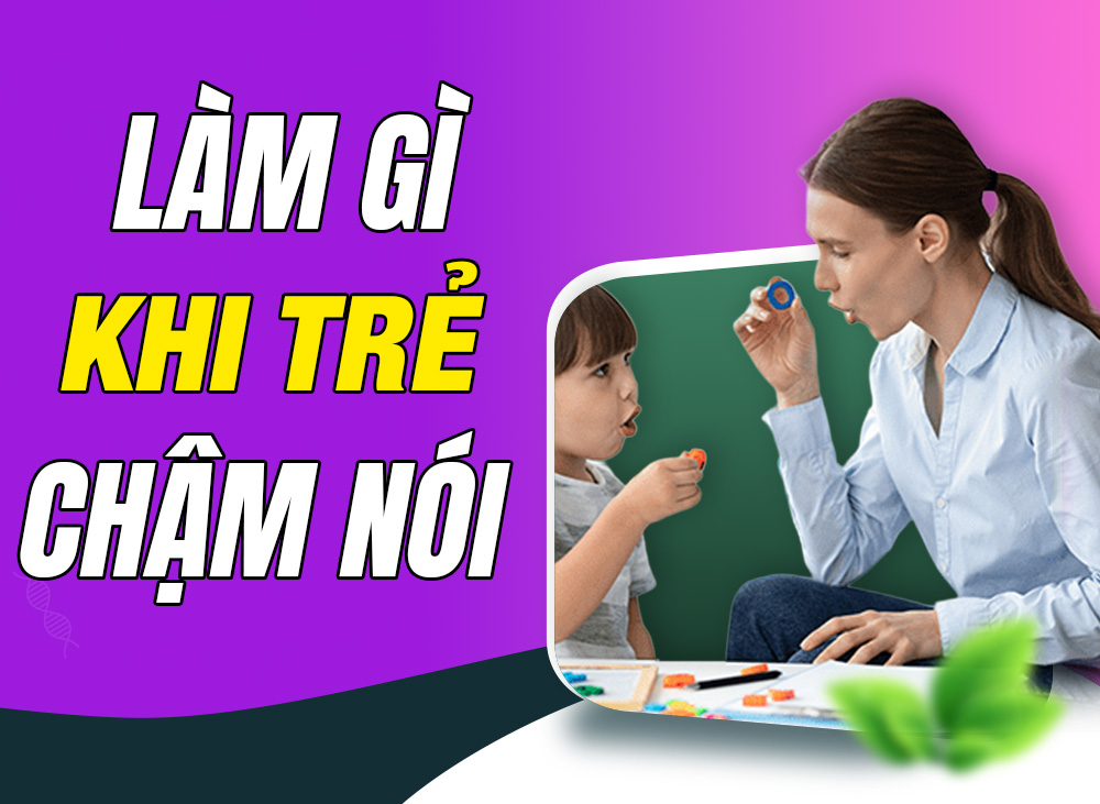 Làm Gì Khi Trẻ Chậm Nói? Tài Liệu Dạy Trẻ Chậm Nói Đúng Cách Tại Nhà
