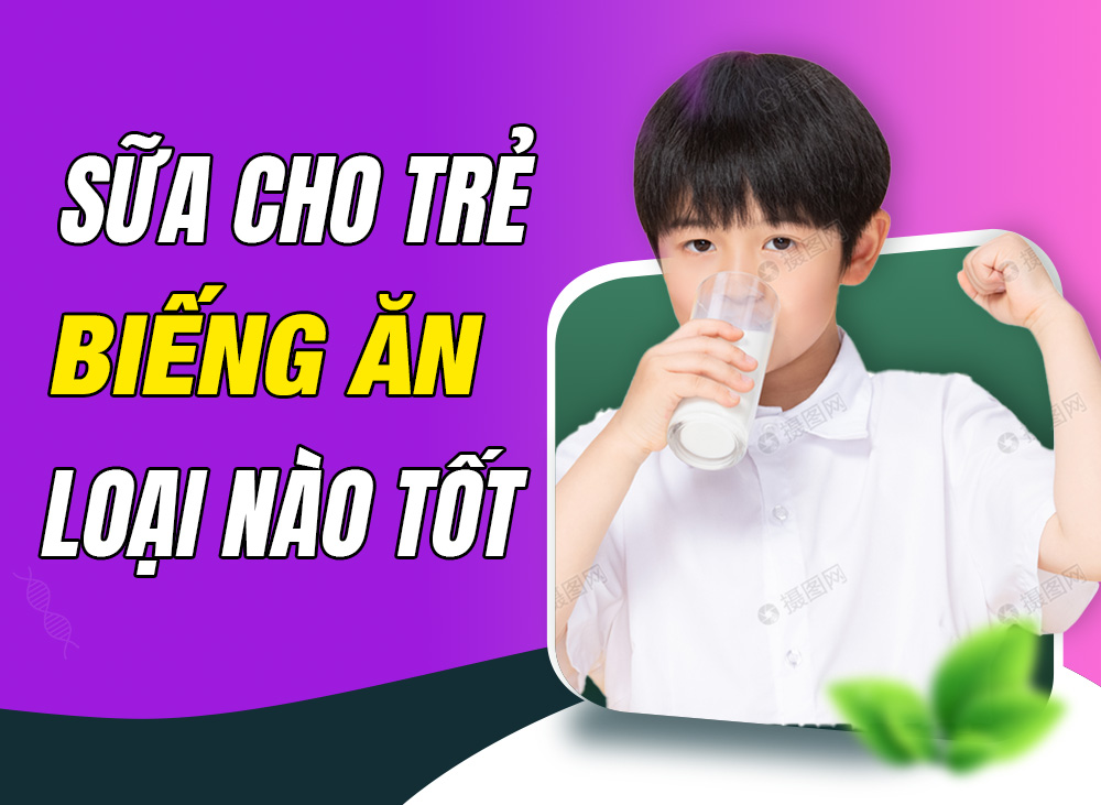 Sữa Cho Trẻ Biếng Ăn Loại Nào Tốt, Giúp Con Tăng Cân Nhanh