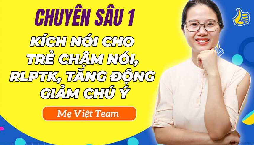 Chuyên sâu 1: Kích nói cho trẻ chậm nói, rối loạn phổ tự kỷ, tăng động giảm chú ý.