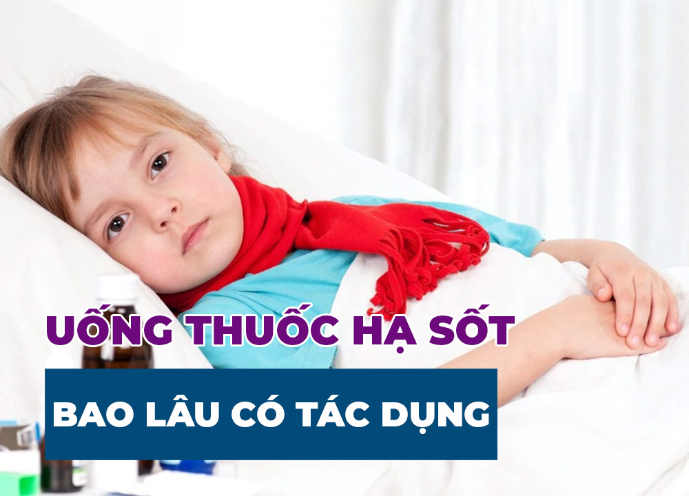 Uống Thuốc Hạ Sốt Bao Lâu Thì Có Tác Dụng?