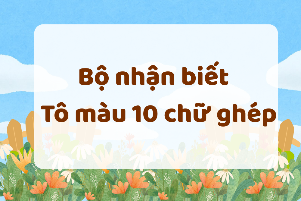 Bộ nhận biết - Tô màu 10 chữ ghép