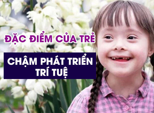 Đặc điểm của trẻ chậm phát triển trí tuệ - Ba mẹ hiểu để hỗ trợ con hiệu quả