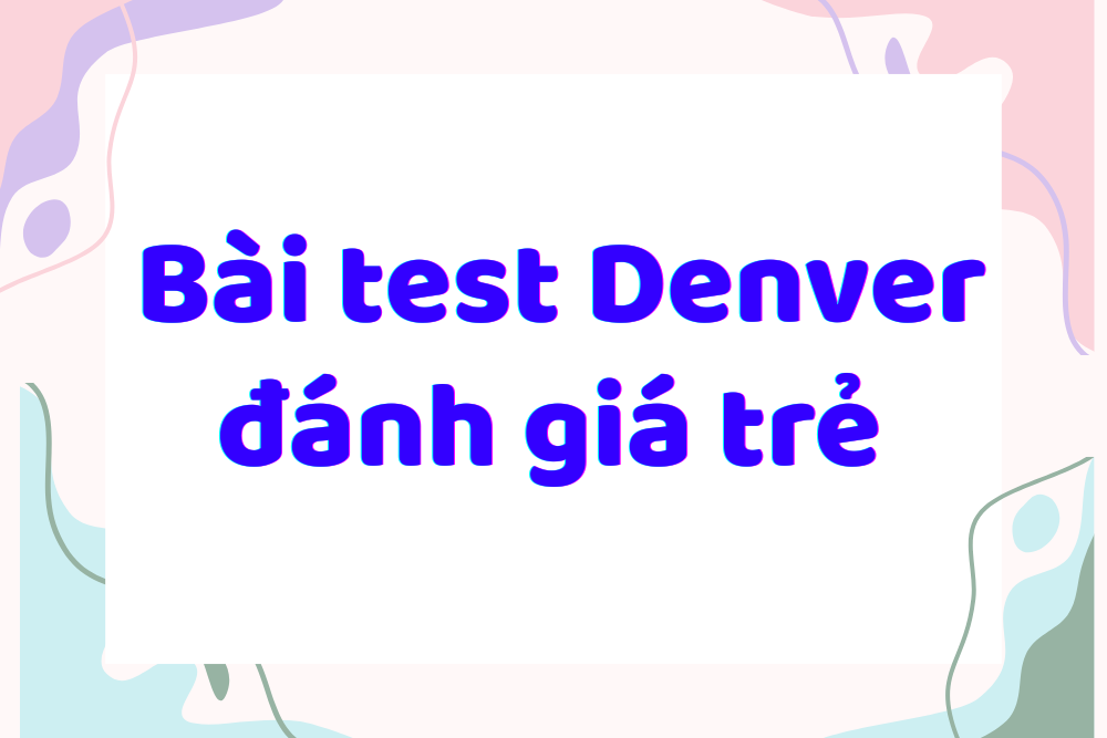 Bài test sàng lọc phát triển cho trẻ Denver