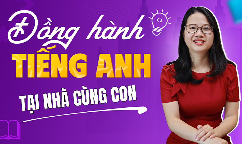 Tự Tin Đồng Hành Tiếng Anh Tại Nhà Cùng Con.