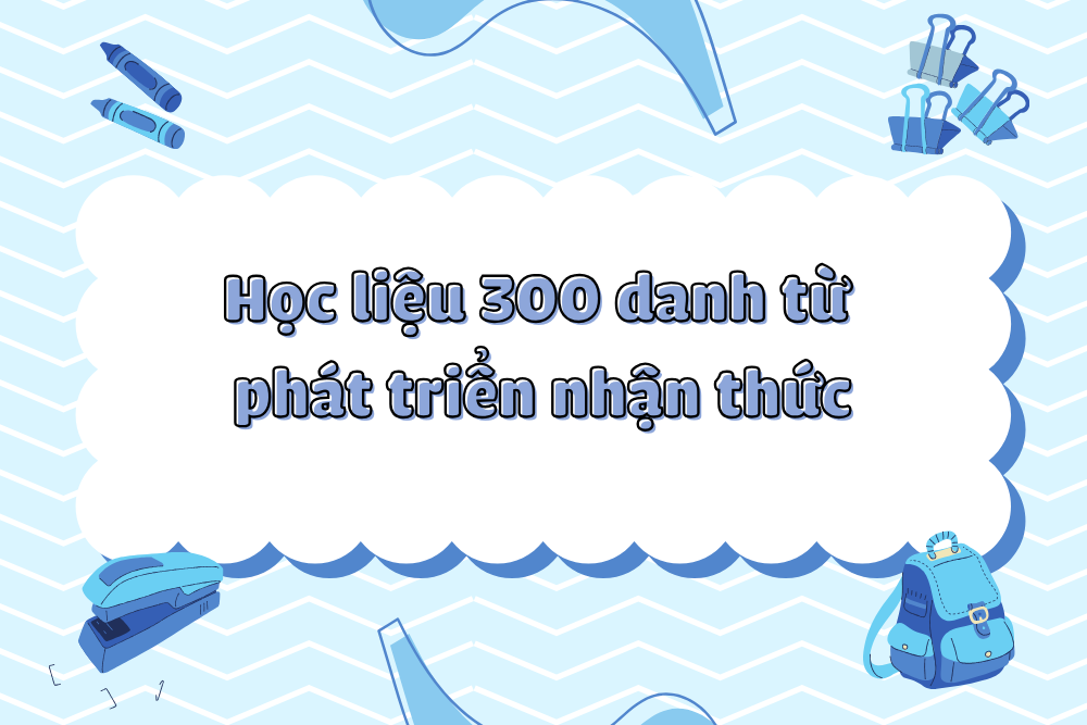 Học liệu 300 danh từ phát triển nhận thức