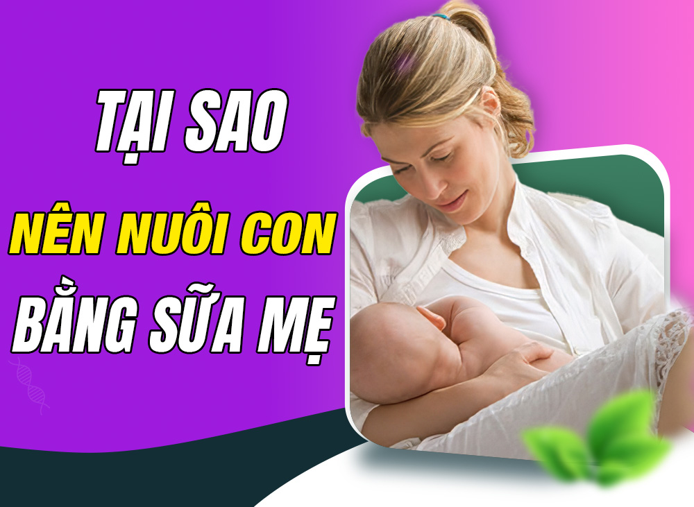 Tại sao nên nuôi con bằng sữa mẹ trong 6 tháng đầu?