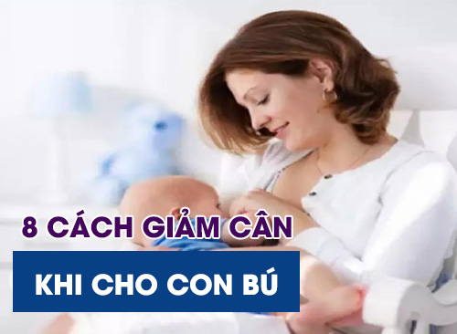 8 Cách Giảm Cân Khi Cho Con Bú Hiệu Quả Và An Toàn
