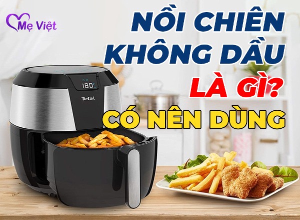 Nồi Chiên Không Dầu Là Gì? Có Nên Mua Nồi Chiên Không Dầu?