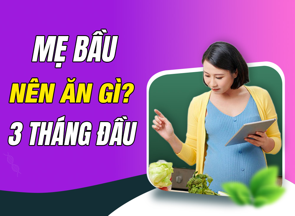 Bà Bầu Nên Ăn Gì Trong 3 Tháng Đầu Để Con Phát Triển Tốt Nhất