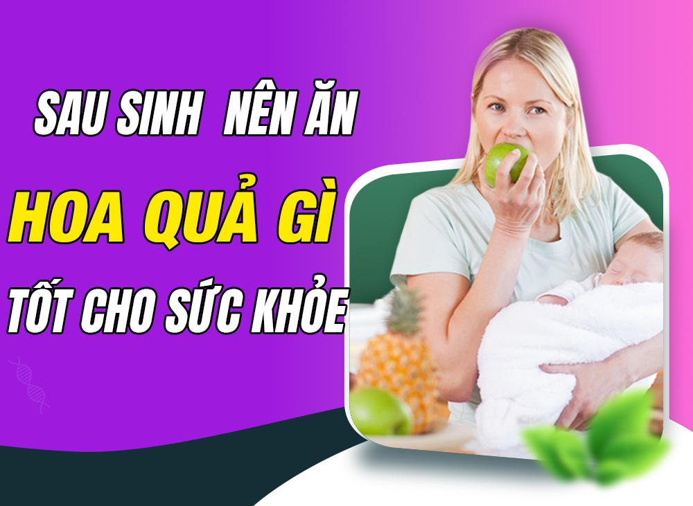 Phụ Nữ Sau Sinh Nên Ăn Hoa Quả Gì Để Hồi Phục Nhanh Và Lợi Sữa