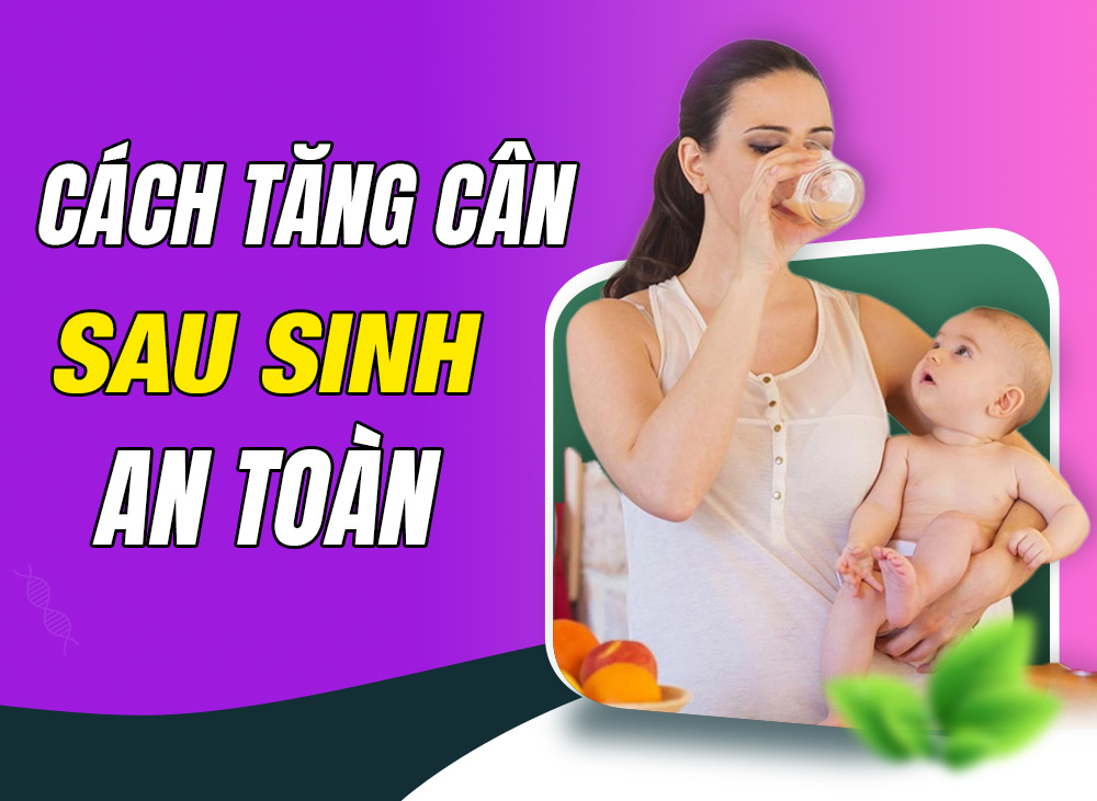 Cách Tăng Cân Sau Sinh Cho Mẹ Nhanh Đầy Đặn Mà Cực An Toàn