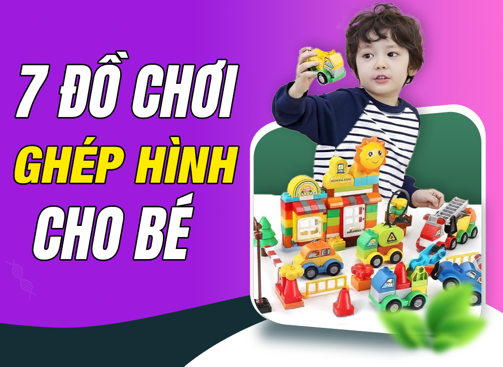 Kinh Nghiệm Chọn 7 Đồ Chơi Ghép Hình Cho Bé Phát Triển Thông Minh