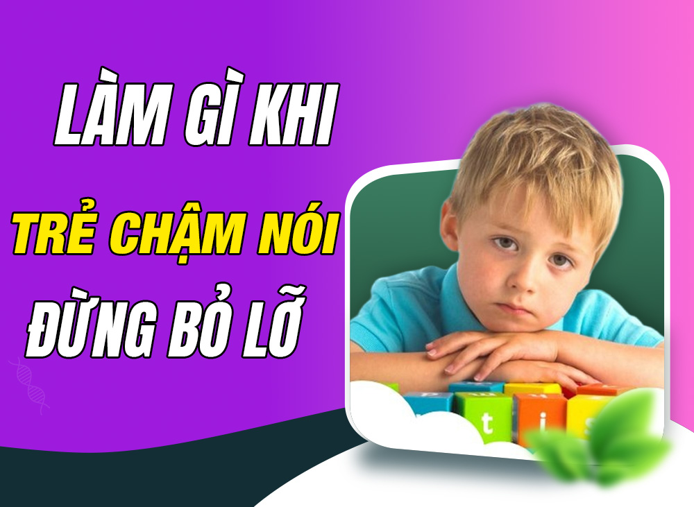 Làm Gì Khi Trẻ Chậm Nói? Đừng Loay Hoay Bỏ Lỡ Thời Gian Vàng Của Con