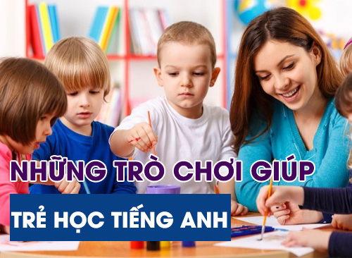 Những Trò Chơi Giúp Trẻ Học Tiếng Anh Tại Nhà Hiệu Quả