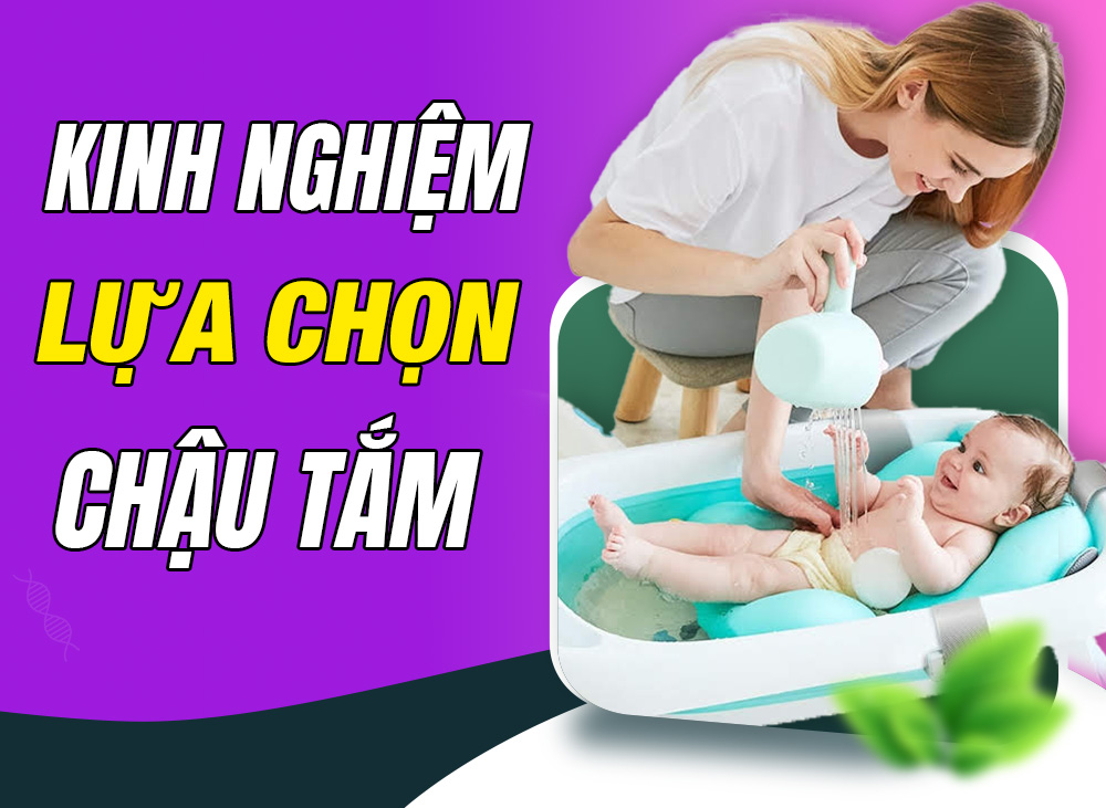 Kinh Nghiệm Lựa Chọn Chậu Tắm Cho Bé Sơ Sinh Và Trẻ Nhỏ