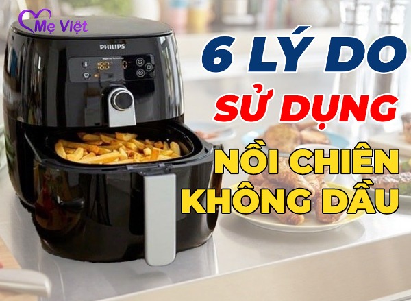 6 Lợi Ích Của Nồi Chiên Không Dầu Không Thể Bỏ Qua