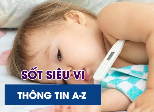 Sốt Siêu Vi Ở Trẻ - Thông tin từ A-Z