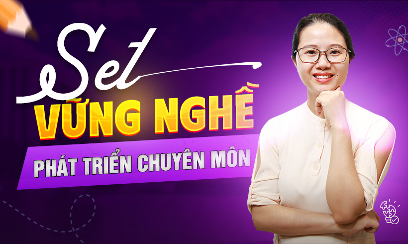 SET Vững Nghề: Phát triển chuyên môn - vững vàng nghề nghiệp.