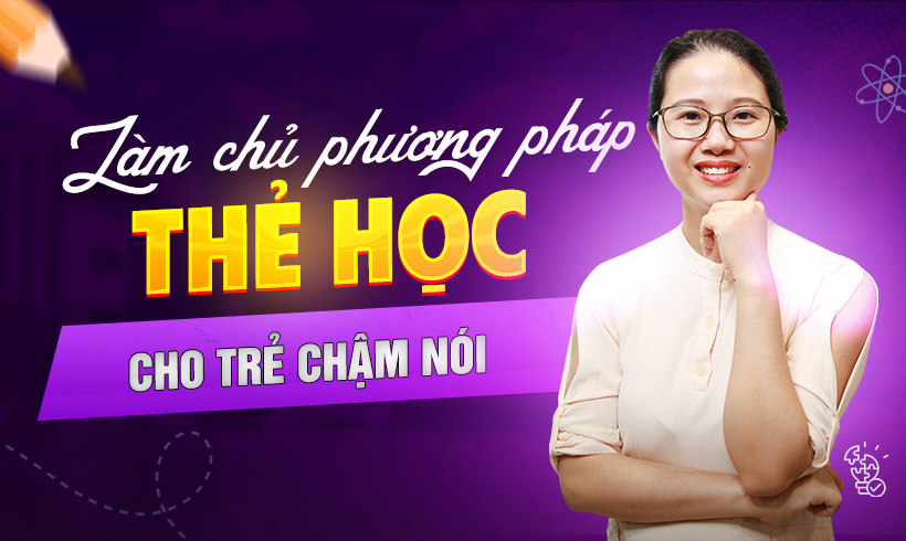 Làm chủ phương pháp thẻ học cho trẻ chậm nói tại nhà.