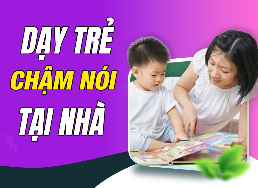 Cách Dạy Trẻ Chậm Nói Tại Nhà Nhanh Bật Âm, Nói Tốt
