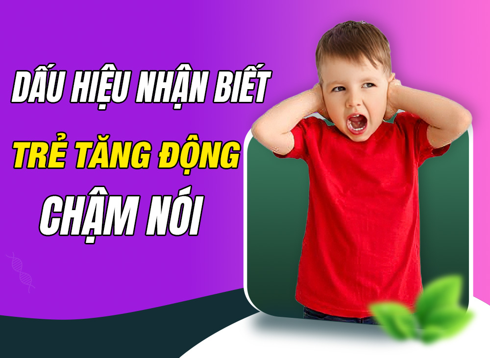 Trẻ Tăng Động Chậm Nói - Dấu Hiệu Nhận Biết Và Cách Điều Trị Hiệu Quả