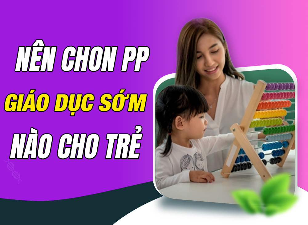 Chia Sẻ Kinh Nghiệm: Nên Chọn Phương Pháp Giáo Dục Sớm Nào Cho Trẻ?