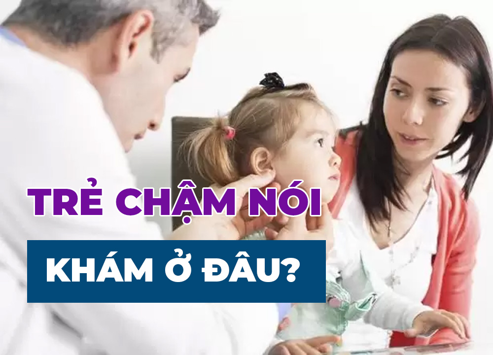 Trẻ Chậm Nói Khám Ở Đâu? Tổng Hợp 5 Địa Chỉ Uy Tín Khám Chậm Nói