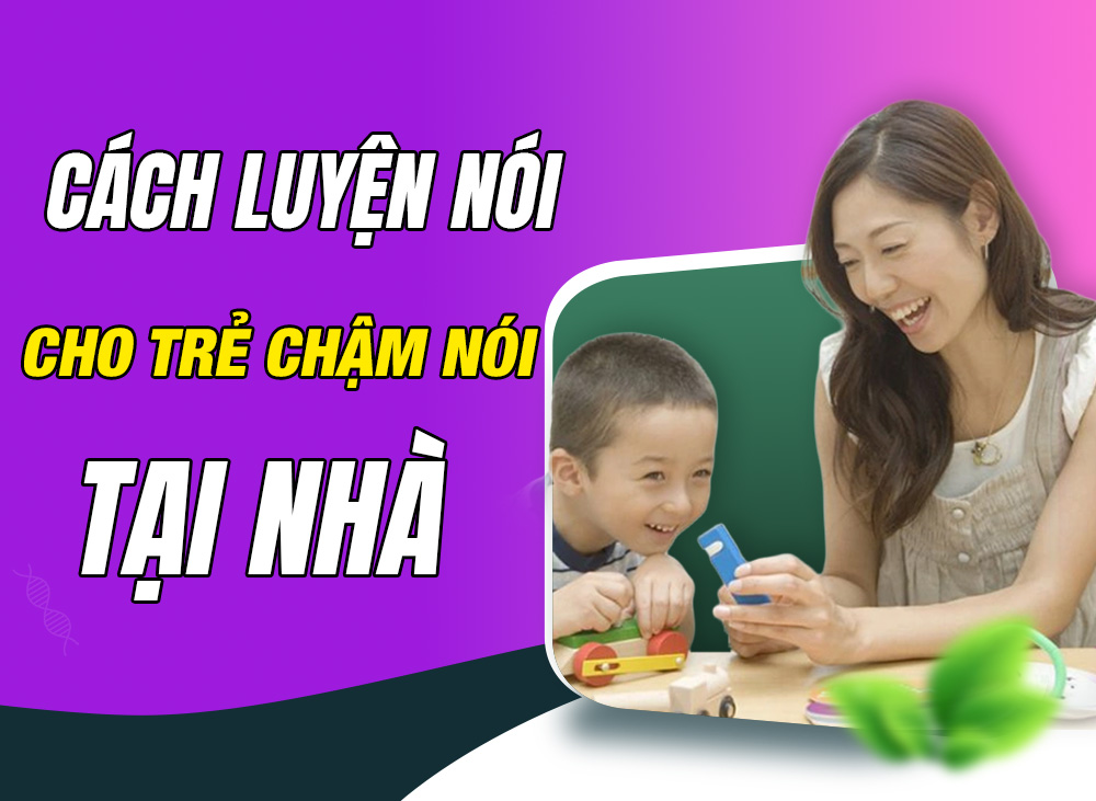 Cách Ba Mẹ Luyện Nói Cho Trẻ Chậm Nói Tại Nhà