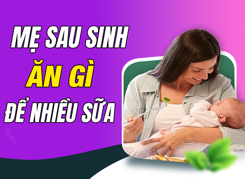 Mẹ Sau Sinh Ăn Gì Để Nhiều Sữa - Top 30 Thực Phẩm Gọi Sữa Về 