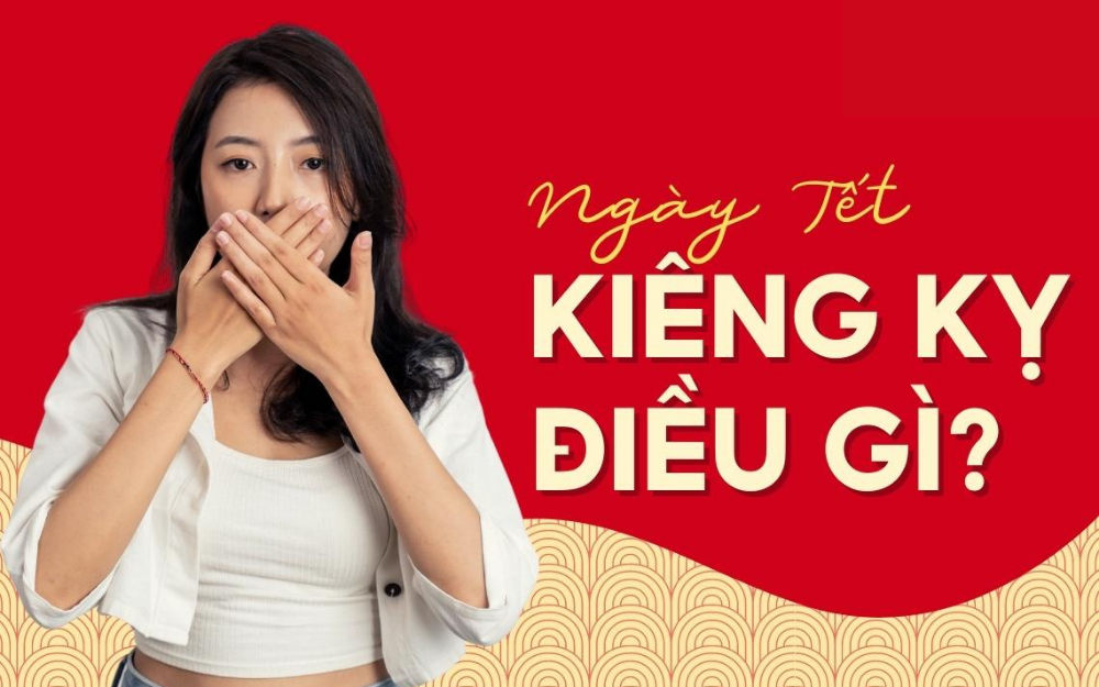 Những Điều Kiêng Kỵ Trong Tết Nguyên Đán Không Được Làm Của Người Việt