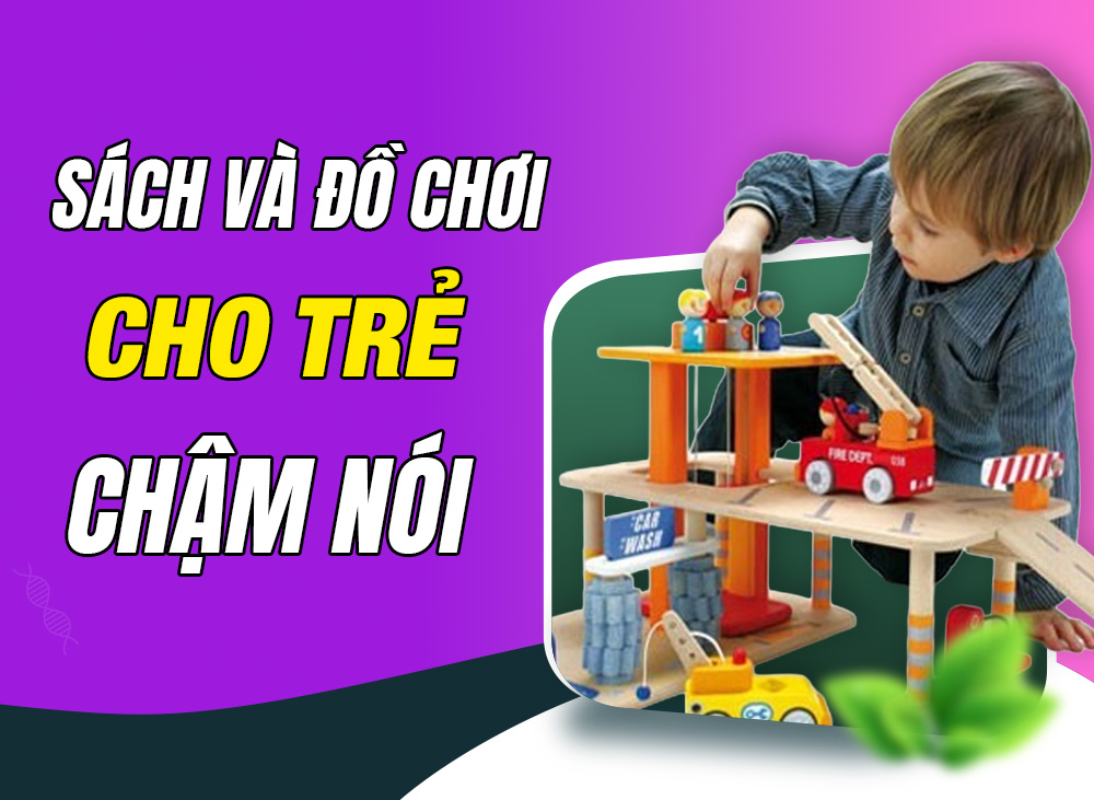 Sách Và Đồ Chơi Bổ Trợ Hiệu Quả Cho Trẻ Chậm Nói