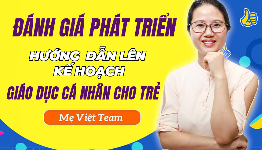 Đánh giá phát triển toàn diện & Hướng dẫn lên kế hoạch giáo dục cá nhân cho trẻ.