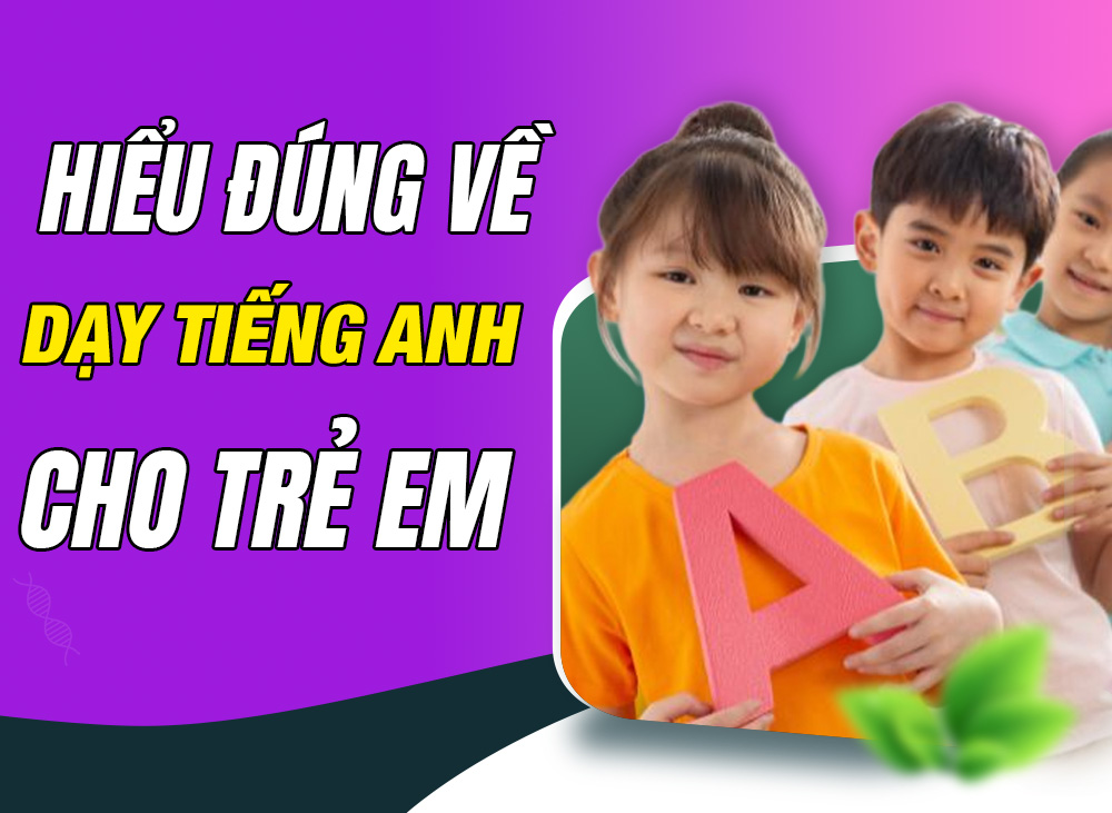 Hiểu Đúng Về Dạy và Học Tiếng Anh Cho Trẻ Em