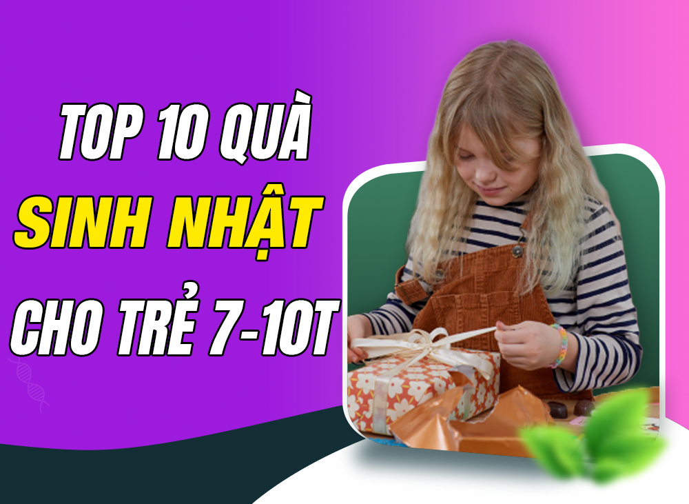 Top 10 Quà Tặng Sinh Nhật Cho Bé 7-10 Tuổi Thiết Thực Và Ý Nghĩa 