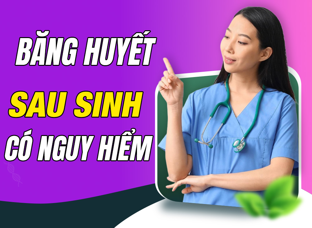Băng Huyết Sau Sinh 1 Tháng Có Nguy Hiểm Không
