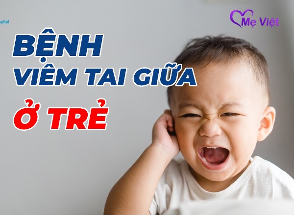 Tìm Hiểu Bệnh Viêm Tai Giữa Ở Trẻ