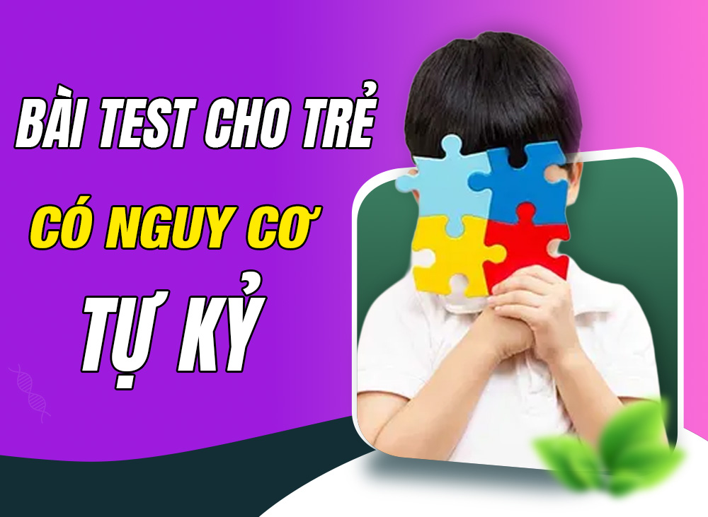Bài Test Dành Cho Trẻ Có Nguy Cơ Tự Kỷ