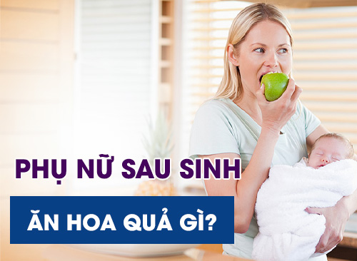 Phụ Nữ Sau Sinh Nên Ăn Hoa Quả Gì Để Hồi Phục Nhanh Và Lợi Sữa