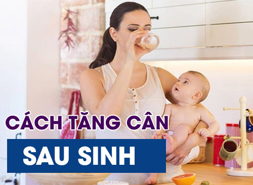 Cách Tăng Cân Sau Sinh Cho Mẹ Nhanh Đầy Đặn Mà Cực An Toàn