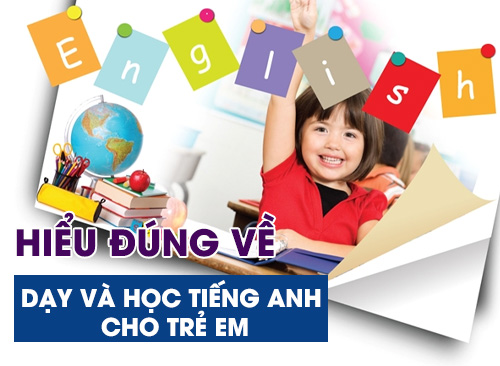 Hiểu Đúng Về Dạy và Học Tiếng Anh Cho Trẻ Em