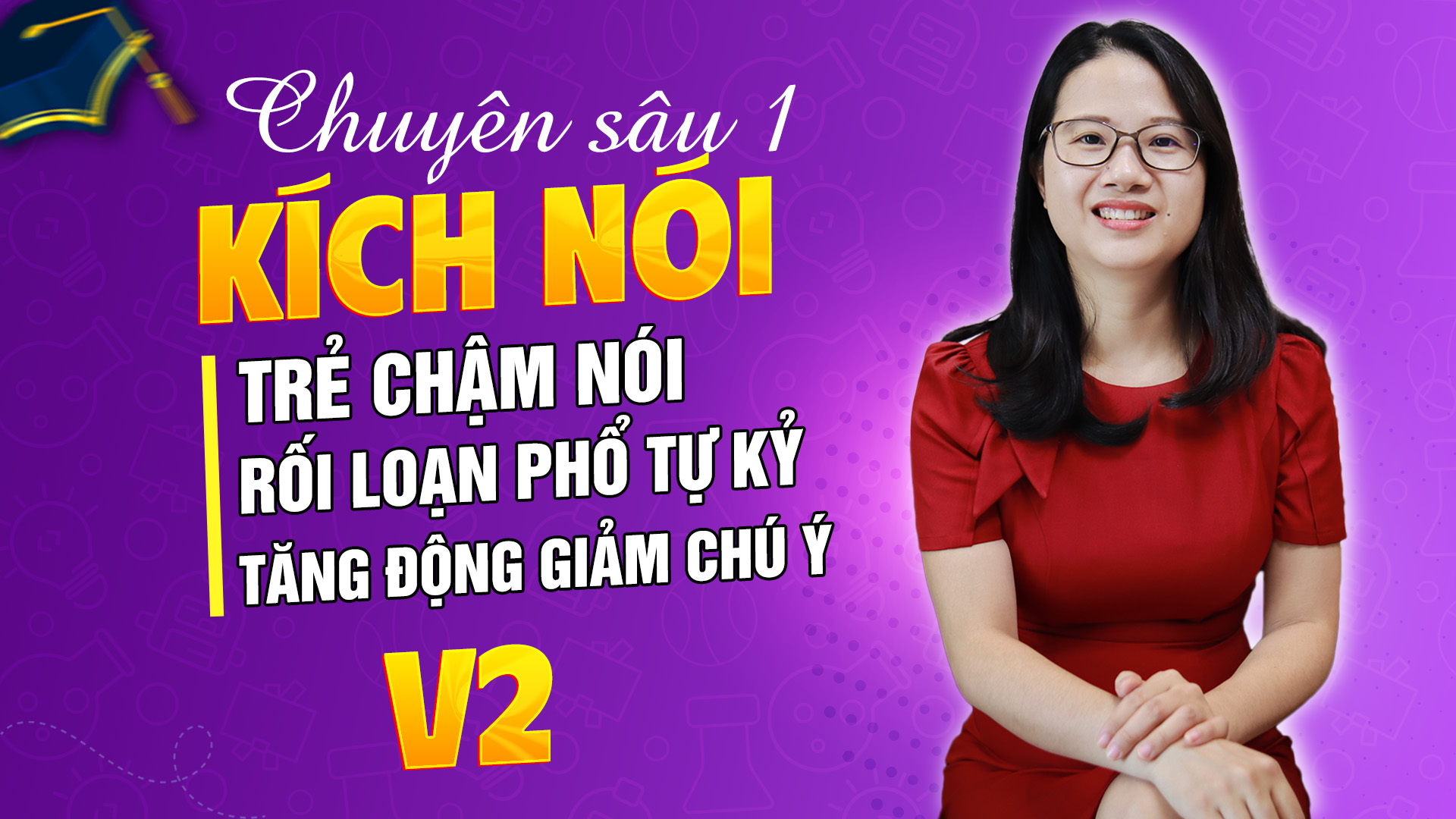 Chuyên sâu 1 - Kích nói cho Trẻ chậm nói, Rối loạn phổ tự kỷ, Tăng động giảm chú ý - V2