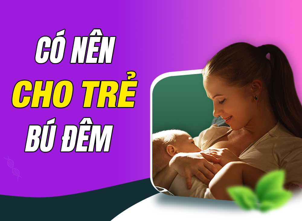Có Nên Cho Trẻ Bú Đêm? Lựa Chọn Tốt Nhất Cho Bé