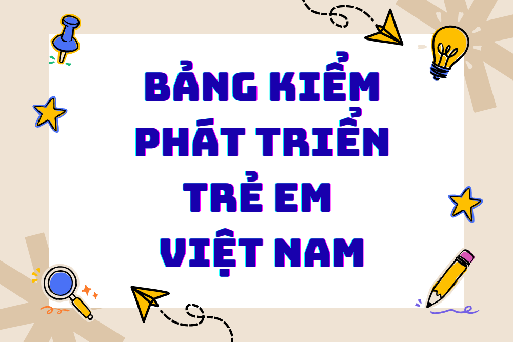 Bảng kiểm Phát triển trẻ em Việt Nam - Phiếu kiểm tra