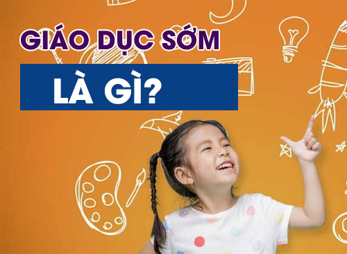 Giáo Dục Sớm Là Gì? Giáo Dục Sớm Có Phải Là Nhồi Nhét Con?